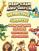 keep calm and watch detective Andrew how he will behave with plant and animals