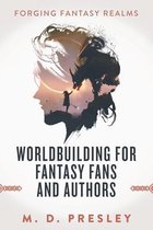 Forging Fantasy Realms- Worldbuilding For Fantasy Fans And Authors