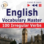 English Vocabulary Master: 100 Irregular Verbs (Proficiency Level: Elementary / Intermediate B2-C2 – Listen & Learn)