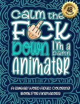 Calm The F*ck Down I'm an animator: Swear Word Coloring Book For Adults