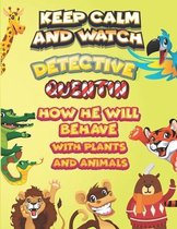 keep calm and watch detective Quentin how he will behave with plant and animals