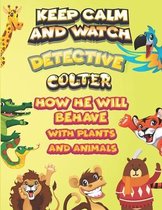keep calm and watch detective Colter how he will behave with plant and animals