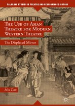 Palgrave Studies in Theatre and Performance History - The Use of Asian Theatre for Modern Western Theatre