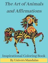 The Art of Animals and Affirmations Inspirational Coloring Book By Univers Mandalas: Mandala coloring book for adults