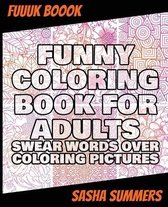 Funny Coloring Book for Adults - Swear Words Over Coloring Pictures: Stress Relieving Designs Animals, Mandalas, Flowers, Paisley Patterns And So Much More