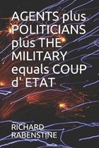 AGENTS plus POLITICIANS plus THE MILITARY equals COUP d' ETAT