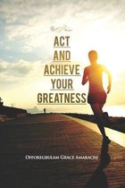 Act and Achieve Your Greatness