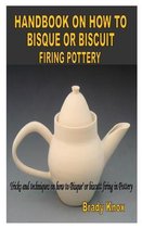 Handbook on How to Bisque or Biscuit Firing Pottery