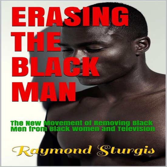 Erasing The Black Man: The New Movement of Removing Black Me ... - cover