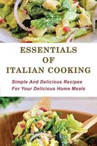 Essentials Of Italian Cooking: Simple And Delicious Recipes For Your Delicious Home Meals