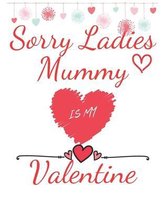 Sorry Ladies Mummy is my Valentine