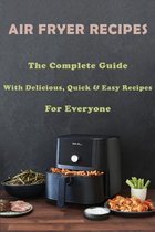 Air Fryer Recipes: The Complete Guide With Delicious, Quick & Easy Recipes For Everyone