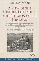 A View of the History, Literature, and Religion of the Hindoos: Including a Minute Description of their Manners and Customs, and Translations from their Principal Works. Volume 1