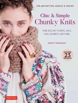 Chic Simple Chunky Knits For Arm Knitting, Needles Crochet Make Elegant Scarves, Bags, Caps, Blankets and More For Arm Knitting, Needles Blankets and More Contains 23 projects
