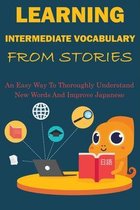 Learning Intermediate Vocabulary From Stories: An Easy Way To Thoroughly Understand New Words And Improve Japanese: Best Short Stories