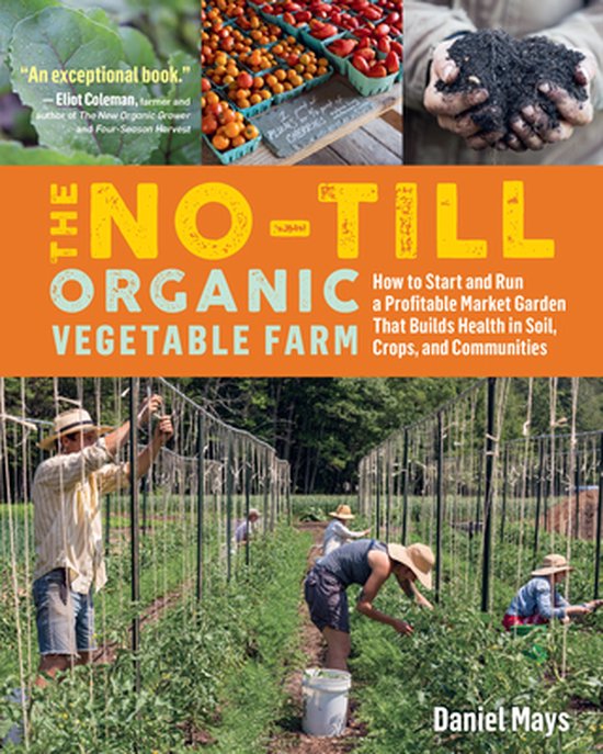 Foto: No till organic vegetable farm how to start and run a profitable market garden and build health in soil crops and communities
