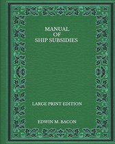 Manual of Ship Subsidies - Large Print Edition