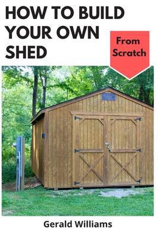 How to Build Your Own Shed from Scratch, Gerald Williams