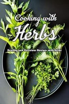 Cooking with Herbs: Healthy and Delicious Recipes with Herbs