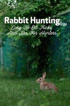 Rabbit Hunting Trips: Easy-To-Do Tricks And Tips For Hunters