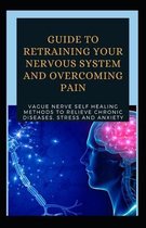 Guide To Retraining Your Nervous System And Overcoming Pain