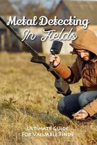 Metal Detecting In Fields: Ultimate Guide For Valuable Finds
