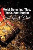 Metal Detecting Tips, Finds, And Stories: Great Guide Book