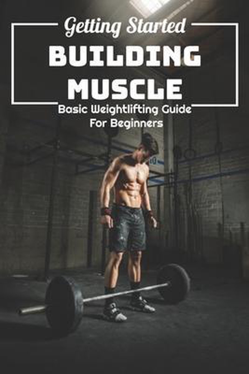 Getting Building Muscle: Basic Weightlifting Guide For Beginners, Jesenia... | bol.com