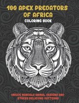 100 Apex Predators of Africa - Coloring Book - Unique Mandala Animal Designs and Stress Relieving Patterns