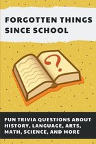 Forgotten Things Since School: Fun Trivia Questions About History, Language, Arts, Math, Science, And More