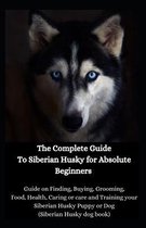 The Complete Guide To Siberian Husky for Absolute Beginners