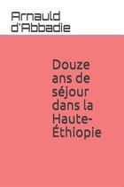 Douze ans de sejour dans la Haute-Ethiopie