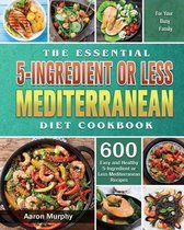 The Essential 5-Ingredient or Less Mediterranean Diet Cookbook