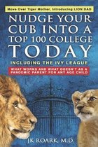 Nudge Your Cub Into a Top 100 College TODAY, Including the Ivy League: What Works and What Doesn't as a Pandemic Parent For Any Age Child