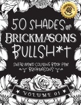 50 Shades of Brickmasons Bullsh*t: Swear Word Coloring Book For Brickmasons