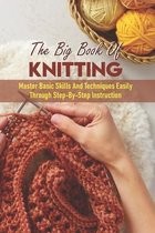 The Big Book Of Knitting Master Basic Skills And Techniques Easily Through Step-by-step Instruction