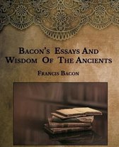 Bacon's Essays And Wisdom Of The Ancients