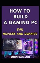 How To Build A Gaming PC For Novices And Dummies