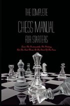 The Complete Chess Manual For Starters- Learn The Fundamentals, The Strategy And The Best Moves At The Start Of The Game