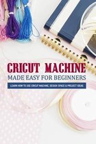Cricut Machine Made Easy For Beginners Learn How To Use Cricut Machine, Design Space & Project Ideas