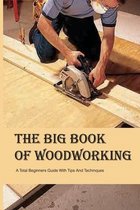 The Big Book Of Woodworking- A Total Beginners Guide With Tips And Techinques