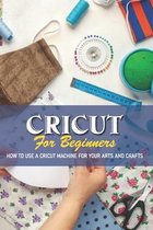 How To Use A Cricut Machine For Your Arts And Crafts Cricut For Beginners