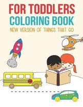 For Toddlers Coloring Book: The new version of things that go