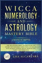 Wicca, Numerology and Astrology Mastery Bible: 2 Manuscripts