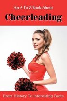 An A To Z Book About Cheerleading: From History To Interesting Facts