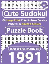 Cute Sudoku Puzzle Book: 80 Large Print Cute Sudoku Puzzles Perfect For Adults & Seniors: You Were Born In 1991