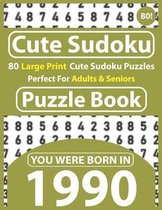 Cute Sudoku Puzzle Book: 80 Large Print Cute Sudoku Puzzles Perfect For Adults & Seniors: You Were Born In 1990