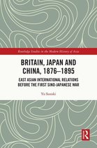 Routledge Studies in the Modern History of Asia - Britain, Japan and China, 1876–1895