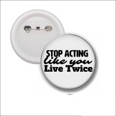 Button Met Speld 58 MM - Stop Acting Like You Live Twice