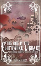 The Clockwork Chronicles 3 - The Rose in the Clockwork Library